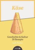 Käse, m. Poster: Geschichte & Kultur. 30 Rezepte