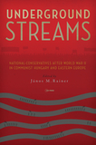 Underground Streams: National-Conservatives after World War II in Communist Hungary and Eastern Europe