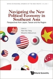 Navigating The New Political Economy In Southeast Asia: Perspectives From Japan, Taiwan And The Region