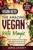 Vegan Keto: THE AMAZING VEGAN KETO MAGIC - Simple Yet Delicious Plant Based Keto Meal Prep Recipes For Vegans and Vegetarians