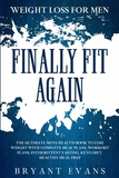 Weight Loss For Men: FINALLY FIT AGAIN - The Ultimate Men's Health Book To Lose Weight With Complete Meal Plans, Workout Plans, Intermitten