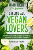 Vegan Cookbook For Beginners: CALLING ALL VEGAN LOVERS - Must Have Essential Vegan Recipes to Begin The Vegan Cooking Journey