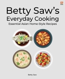 Betty Saw's Everyday Cooking: Essential Asian Home-Style Dishes
