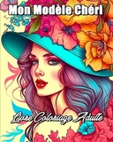 Mon Modèle Chéri Livre Coloriage Adulte: Gestion du Stress et Relaxation Livre de Coloriage pour Filles et Femmes