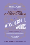 Mental Floss: The Curious Compendium of Wonderful Words: A Miscellany of Obscure Terms, Bizarre Phrases & Surprising Etymologies