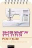 Singer Quantum Stylist 9960: Pocket Guide: Buttons, Dials, Settings, Stitches, and Feet