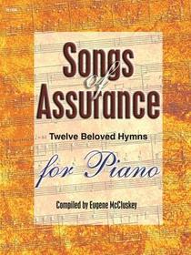 Songs of Assurance: Twelve Beloved Hymns Artfully Arranged for Piano Songs of Assurance: Twelve Beloved Hymns Artfully Arranged for Piano