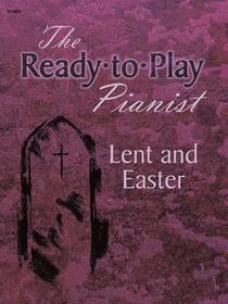 Ready-To-Play Pianist: Lent and Easter Ready-To-Play Pianist: Lent and Easter