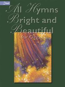 All Hymns Bright and Beautiful All Hymns Bright and Beautiful