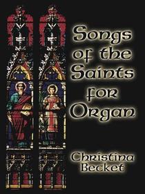 Songs of the Saints for Organ Songs of the Saints for Organ