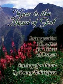 Near to the Heart: Introspective Vignettes for Times of Prayer Near to the Heart: Introspective Vignettes for Times of Prayer