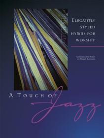 A Touch of Jazz: Elegantly Styled Hymns for Worship A Touch of Jazz: Elegantly Styled Hymns for Worship