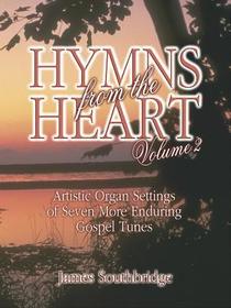 Hymns from the Heart, Vol. 2: Artistic Organ Settings of Seven More Enduring Gospel Tunes Hymns from the Heart, Vol. 2: Artistic Organ Settings of Seven More Enduring Gospel Tunes