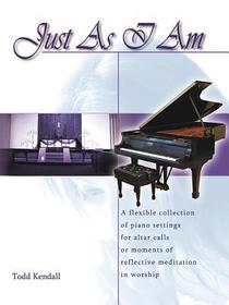 Just as I Am: A Flexible Collection of Piano Settings for Altar Calls or Moments of Reflective Meditation in Worship Just as I Am: A Flexible Collection of Piano Settings for Altar Calls or Moments of Reflective Meditation in Worship