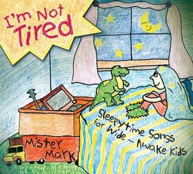 I'm Not Tired: Sleepytime Songs for Wide-Awake Kids I'm Not Tired: Sleepytime Songs for Wide-Awake Kids