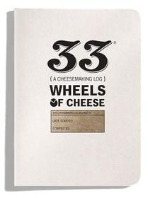 33 Wheels: A Cheesemaking Log 33 Wheels: A Cheesemaking Log