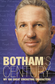 BOTHAM’S CENTURY: My 100 great cricketing characters: My 100 great cricketing characters