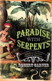 Paradise With Serpents: Travels in the Lost World of Paraguay