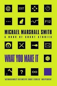 WHAT YOU MAKE IT: Selected Short Stories: Selected Short Stories