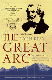 THE GREAT ARC: The Dramatic Tale of How India was Mapped and Everest was Named