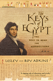 THE KEYS OF EGYPT: The Race to Read the Hieroglyphs: The Race to Read the Hieroglyphs