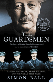 THE GUARDSMEN: Harold Macmillan, Three Friends and the World they Made