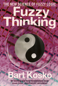 Fuzzy Thinking: The New Science of Fuzzy Logic