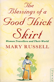 THE BLESSINGS OF A GOOD THICK SKIRT: Women Travellers and Their World