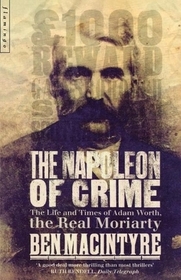 THE NAPOLEON OF CRIME: The Life and Times of Adam Worth, the Real Moriarty