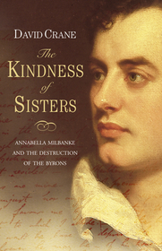 THE KINDNESS OF SISTERS: Annabella Milbanke and the Destruction of the Byrons