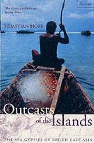 OUTCASTS OF THE ISLANDS: The Sea Gypsies of South East Asia: The Sea Gypsies of South East Asia