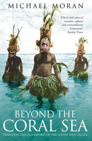 BEYOND THE CORAL SEA: Travels in the Old Empires of the South-West Pacific: Travels in the Old Empires of the South-West Pacific