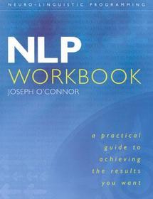 NLP WORKBOOK: A practical guide to achieving the results you want [not-US, not-CA]: A Practical Guide to Achieving the Results You Want