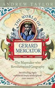 THE WORLD OF GERARD MERCATOR: The Mapmaker Who Revolutionised Geography: The Mapmaker Who Revolutionised Geography