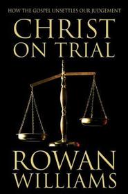The Christ on Trial: How the Gospel Unsettles Our Judgement