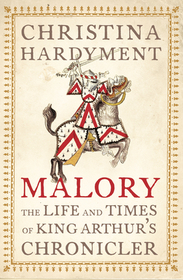 MALORY: The Life and Times of King Arthur's Chronicler