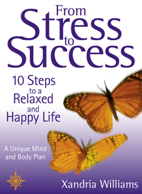 FROM STRESS TO SUCCESS: 10 Steps to a Relaxed and Happy Life: a unique mind and body plan: 10 Steps to a Relaxed and Happy Life: a unique mind and body plan