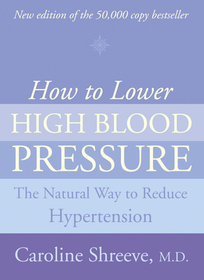 HOW TO LOWER HIGH BLOOD PRESSURE: The Natural Four Point Plan to Reduce Hypertension [New edition]: The Natural Four Point Plan to Reduce Hypertension