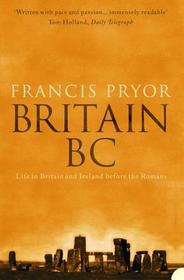 BRITAIN BC: Life in Britain and Ireland Before the Romans: Life in Britain and Ireland Before the Romans