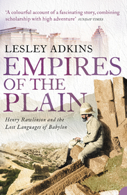EMPIRES OF THE PLAIN: Henry Rawlinson and the Lost Languages of Babylon