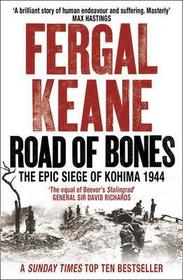 ROAD OF BONES: The Epic Siege of Kohima 1944: The Epic Siege of Kohima 1944