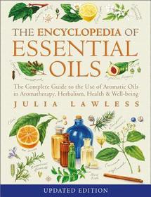 ENCYCLOPEDIA OF ESSENTIAL OILS: The complete guide to the use of aromatic oils in aromatherapy, herbalism, health and well-being: The Complete Guide to the Use of Aromatic Oils in Aromatherapy, Herbalism, Health and Well-Being