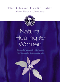 NATURAL HEALING FOR WOMEN: Caring for yourself with herbs, homeopathy and essential oils [New edition]: Caring for Yourself with Herbs, Homoeopathy & Essential Oils