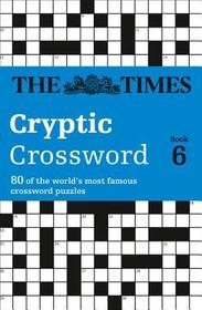 The Times Crosswords — THE TIMES CRYPTIC CROSSWORD BOOK 6: 80 world-famous crossword puzzles: 80 world-famous crossword puzzles