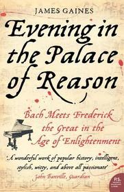 Evening in the Palace of Reason: Bach Meets Frederick the Great in the Age of Enlightenment