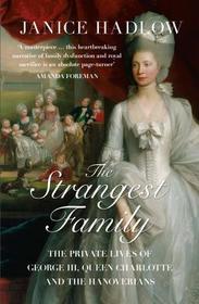 THE STRANGEST FAMILY: The Private Lives of George III, Queen Charlotte and the Hanoverians: The Private Lives of George III, Queen Charlotte and the Hanoverians