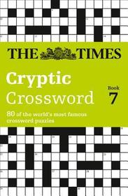 The Times Crosswords — THE TIMES CRYPTIC CROSSWORD BOOK 7: 80 world-famous crossword puzzles: 80 world-famous crossword puzzles