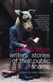 Mortification: Writers' Stories of their Public Shame Mortification: Writers' Stories of their Public Shame