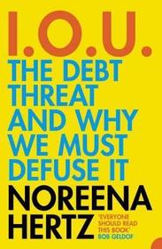 IOU: The Debt Threat and Why We Must Defuse It: The Debt Threat and Why We Must Defuse It
