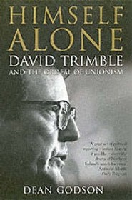 HIMSELF ALONE: David Trimble and the Ordeal Of Unionism: David Trimble and the Ordeal Of Unionism